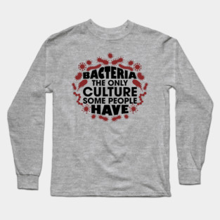 Bacteria The Only Culture Some People Have Pun Humor Long Sleeve T-Shirt