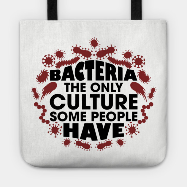Bacteria The Only Culture Some People Have Pun Humor Tote by Anticorporati