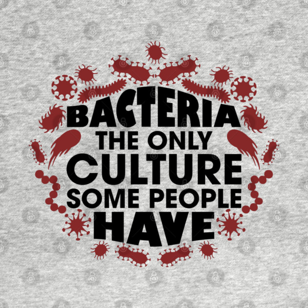 Bacteria The Only Culture Some People Have Pun Humor by Anticorporati