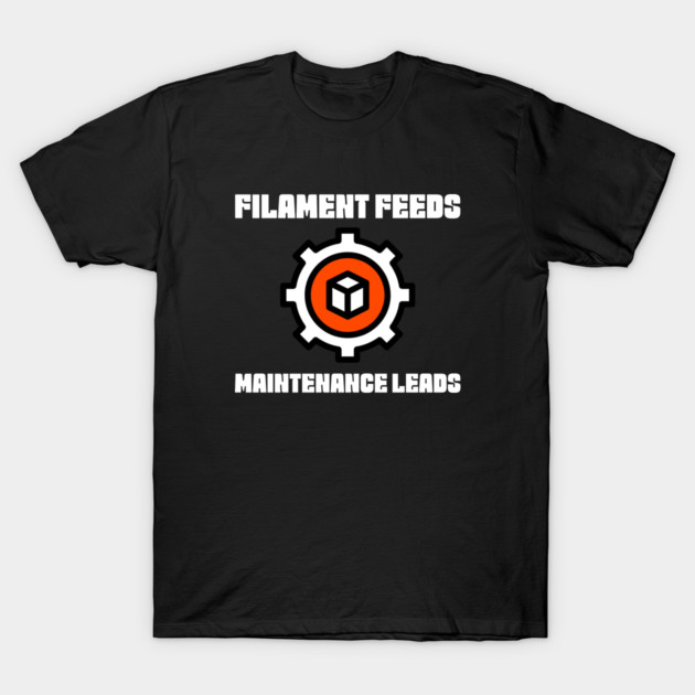 Filament Feeds Maintenance Leads 3D Printing Maintenance T-Shirt by Lamount Tees