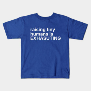 Raising tiny humans is exhausting Kids T-Shirt