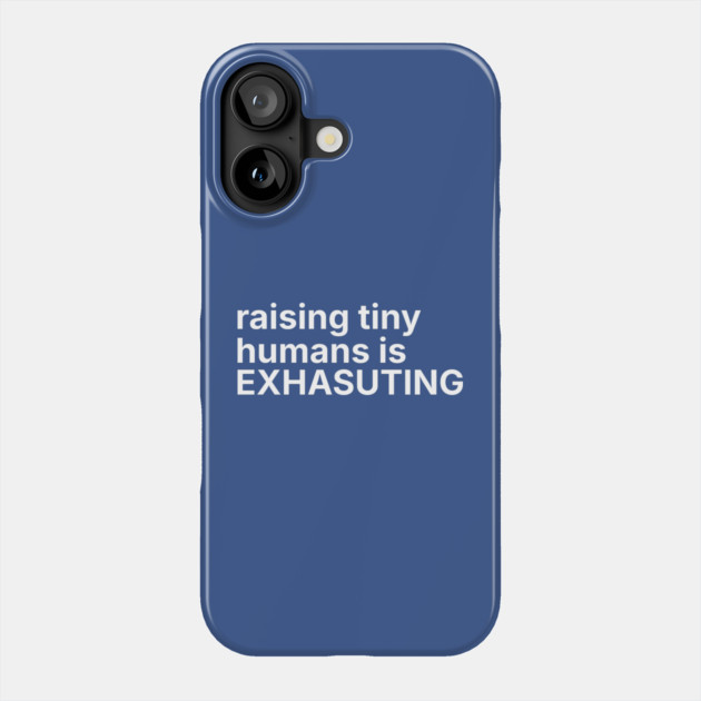 Raising tiny humans is exhausting Phone Case by DIGITAL MERCH CREATIONS