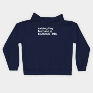 Raising tiny humans is exhausting Kids Hoodie