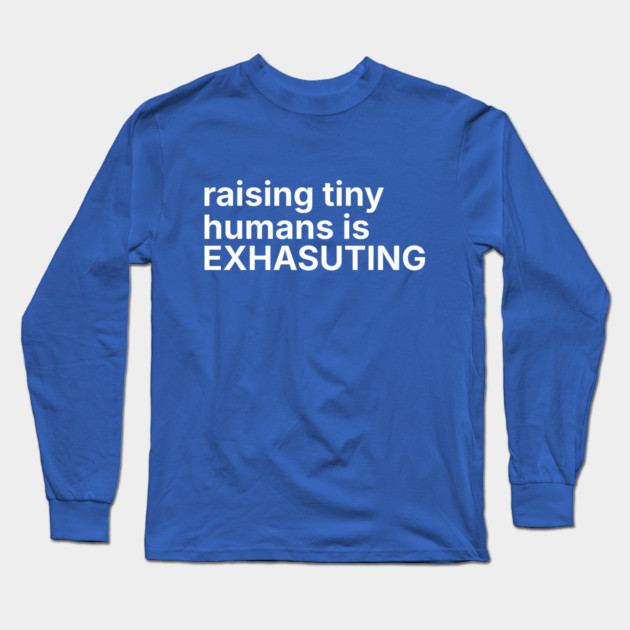 Raising tiny humans is exhausting Long Sleeve T-Shirt by DIGITAL MERCH CREATIONS