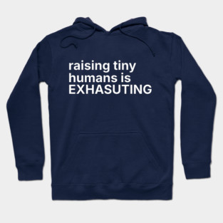 Raising tiny humans is exhausting Hoodie