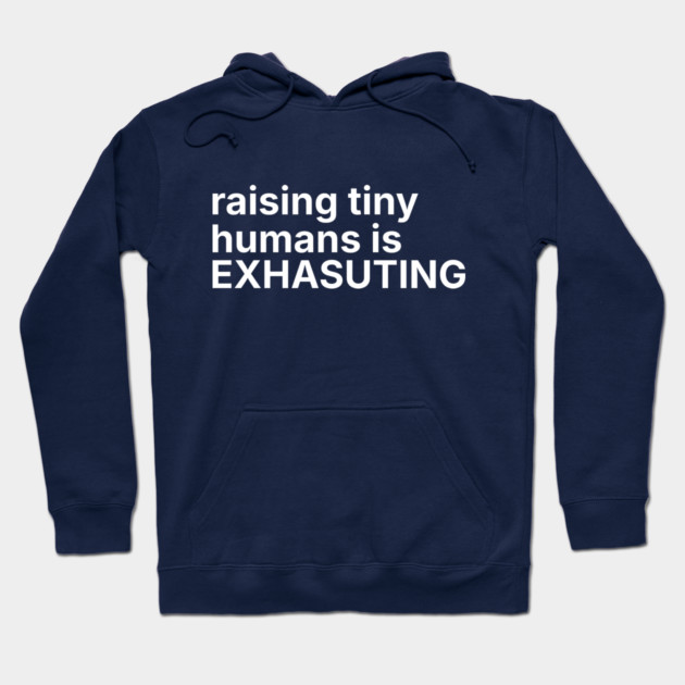 Raising tiny humans is exhausting Hoodie by DIGITAL MERCH CREATIONS