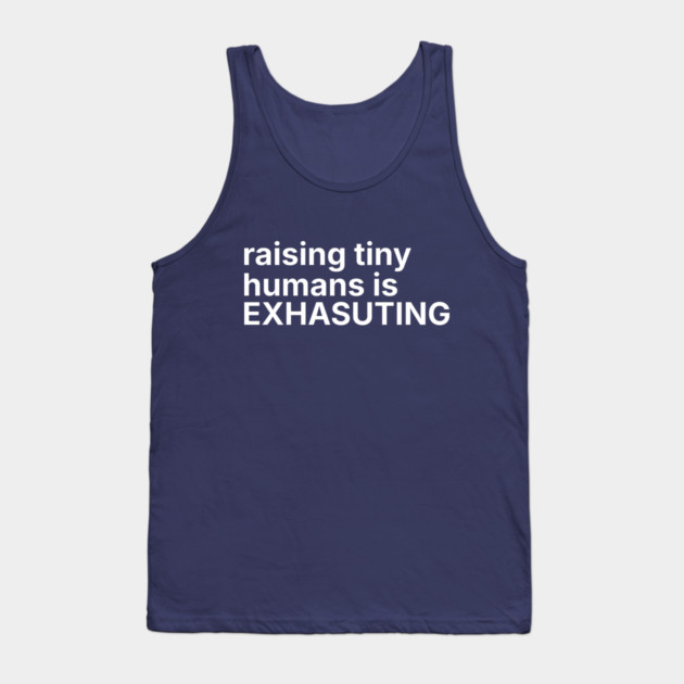 Raising tiny humans is exhausting Tank Top by DIGITAL MERCH CREATIONS