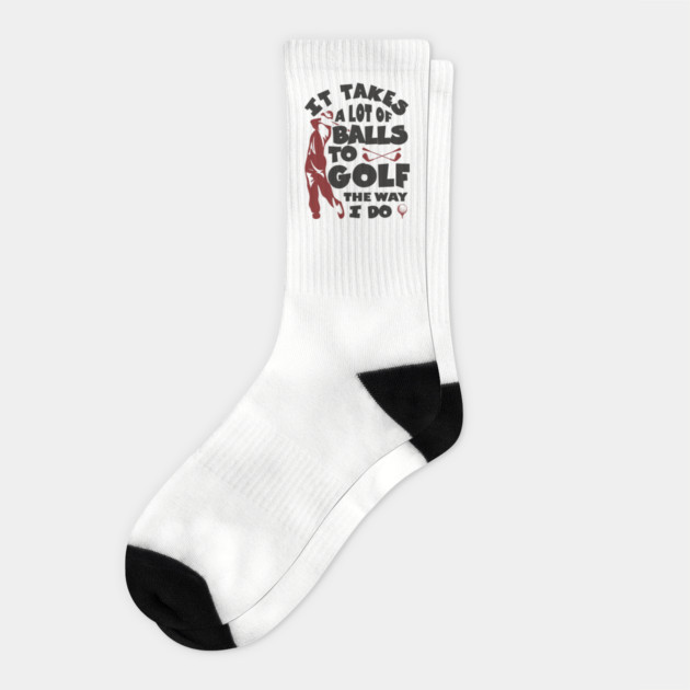 It Takes A Lot Of Balls To Golf The Way I Do Socks by Anticorporati