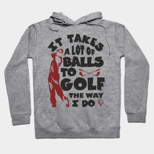 It Takes A Lot Of Balls To Golf The Way I Do Hoodie by Anticorporati