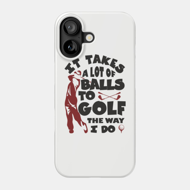 It Takes A Lot Of Balls To Golf The Way I Do Phone Case by Anticorporati
