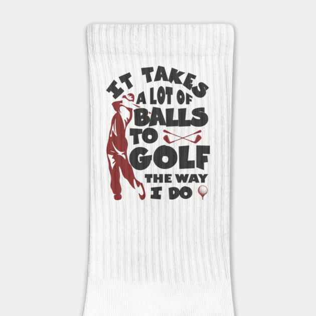 It Takes A Lot Of Balls To Golf The Way I Do by Anticorporati