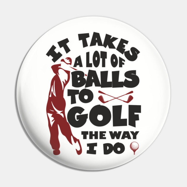It Takes A Lot Of Balls To Golf The Way I Do Pin by Anticorporati
