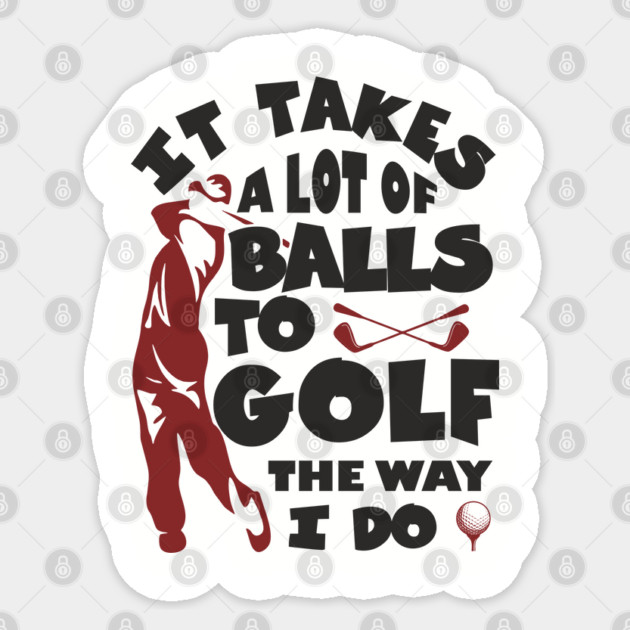 It Takes A Lot Of Balls To Golf The Way I Do Sticker by Anticorporati