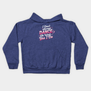 I Don’t Always Dance, Oh Wait… Yes I Do Kids Hoodie