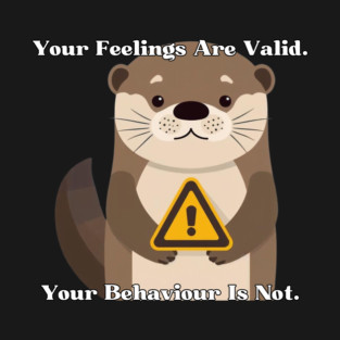 Your Feelings Are Valid. Your Behaviour Is Not. T-Shirt
