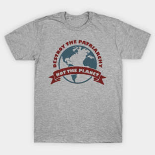 Destroy the Patriarchy Not the Planet Climate Activist T-Shirt
