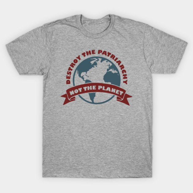 Destroy the Patriarchy Not the Planet Climate Activist T-Shirt by Anticorporati