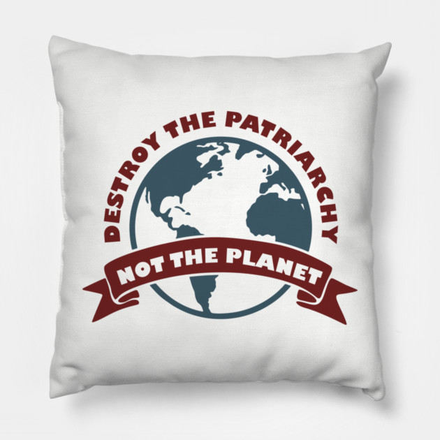 Destroy the Patriarchy Not the Planet Climate Activist Pillow by Anticorporati