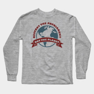 Destroy the Patriarchy Not the Planet Climate Activist Long Sleeve T-Shirt