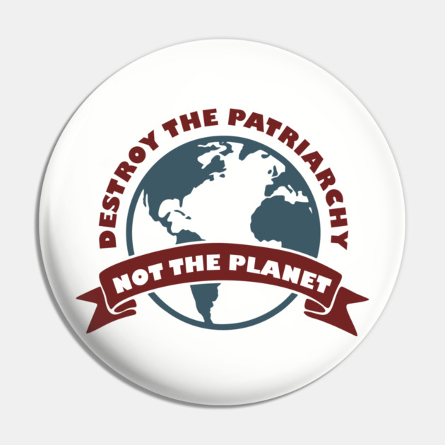 Destroy the Patriarchy Not the Planet Climate Activist Pin by Anticorporati