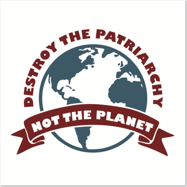 Destroy the Patriarchy Not the Planet Climate Activist Wall Art by Anticorporati