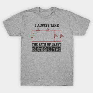 I Always Take The Path Of Least Resistance T-Shirt