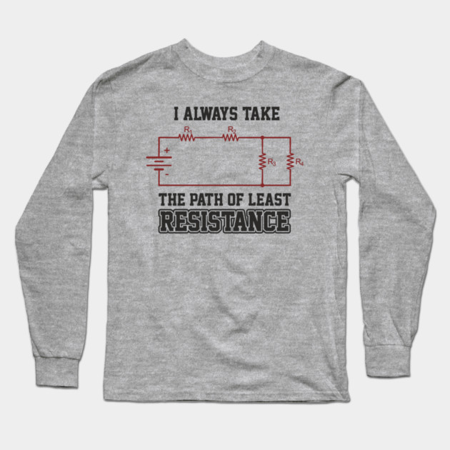 I Always Take The Path Of Least Resistance Long Sleeve T-Shirt by Anticorporati