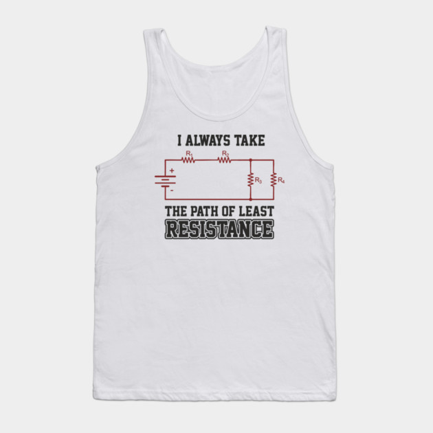 I Always Take The Path Of Least Resistance Tank Top by Anticorporati