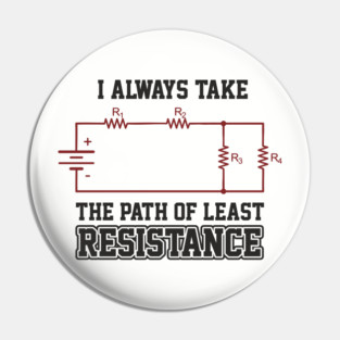 I Always Take The Path Of Least Resistance Pin