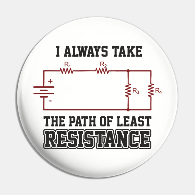 I Always Take The Path Of Least Resistance Pin by Anticorporati