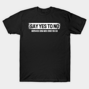 Say Yes To No - You're Not The Boss Of Me T-Shirt