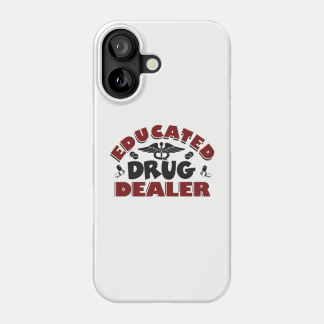 Educated Drug Dealer Pharmacy Tech Nurse Humor Phone Case by Anticorporati
