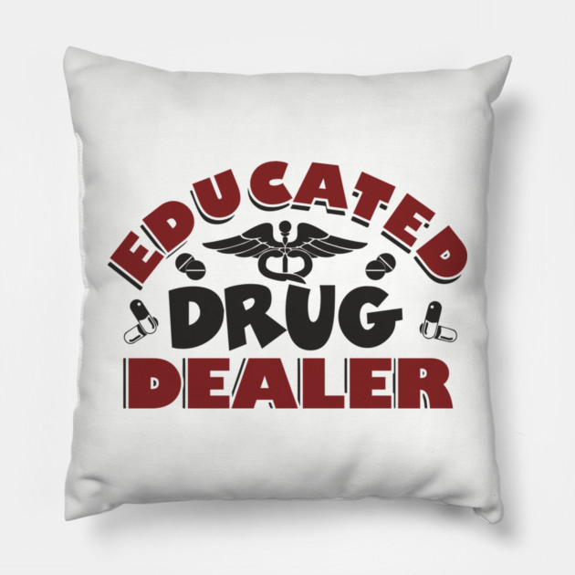 Educated Drug Dealer Pharmacy Tech Nurse Humor Pillow by Anticorporati