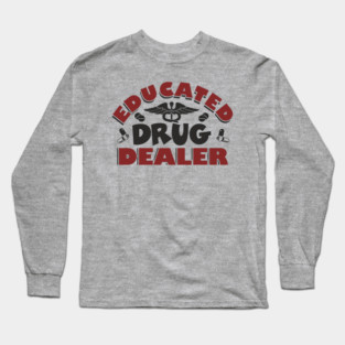 Educated Drug Dealer Pharmacy Tech Nurse Humor Long Sleeve T-Shirt