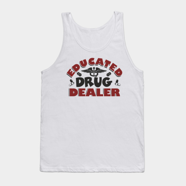 Educated Drug Dealer Pharmacy Tech Nurse Humor Tank Top by Anticorporati