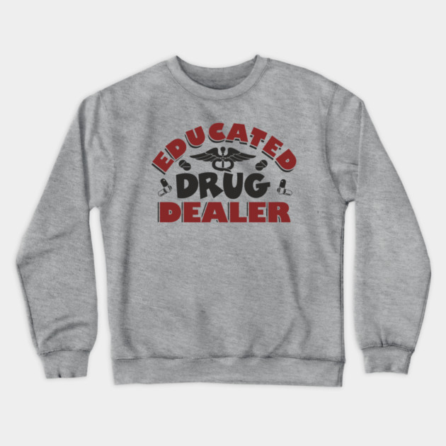 Educated Drug Dealer Pharmacy Tech Nurse Humor Crewneck Sweatshirt by Anticorporati