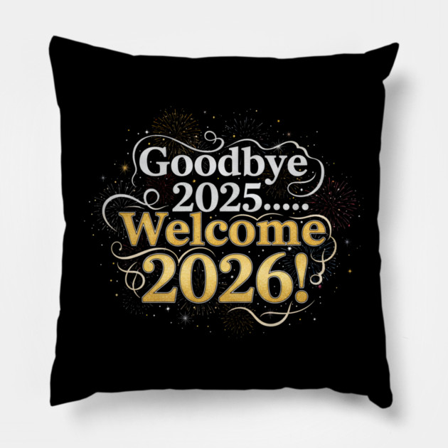 Goodbye 2025 Welcome 2026 Pillow by Creatifly Graphic Tees