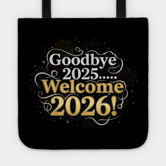 Goodbye 2025 Welcome 2026 Tote by Creatifly Graphic Tees