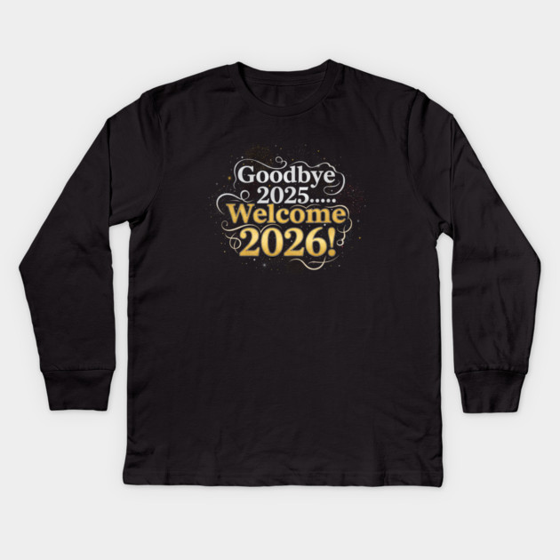 Goodbye 2025 Welcome 2026 Kids Long Sleeve T-Shirt by Creatifly Graphic Tees