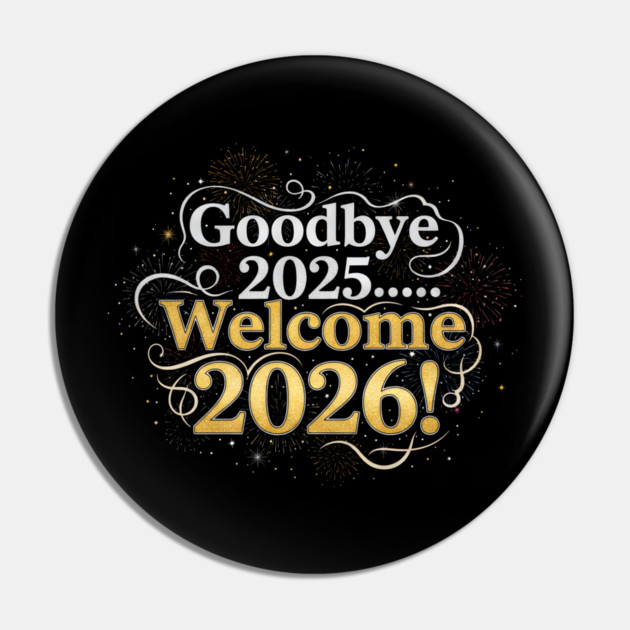 Goodbye 2025 Welcome 2026 Pin by Creatifly Graphic Tees