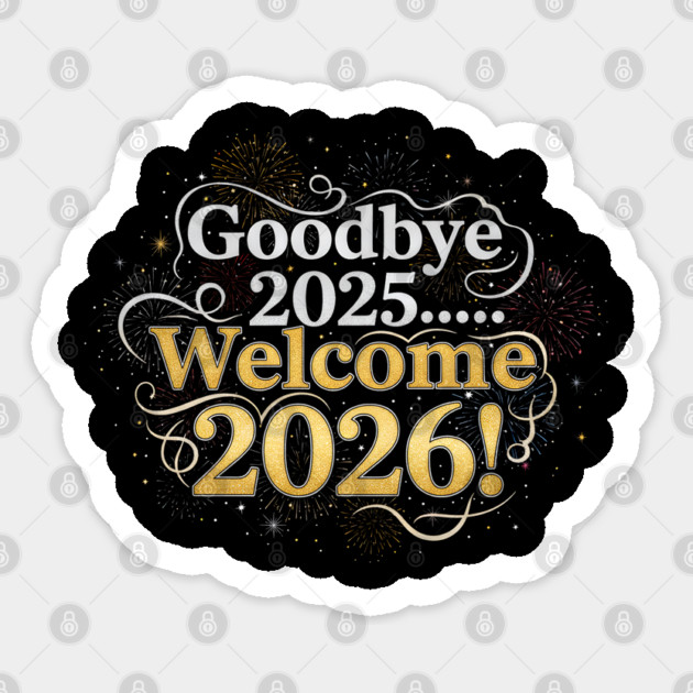 Goodbye 2025 Welcome 2026 Sticker by Creatifly Graphic Tees