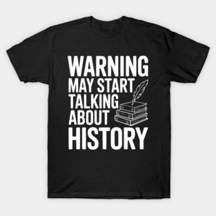 Warning May Start Talking about History T-Shirt