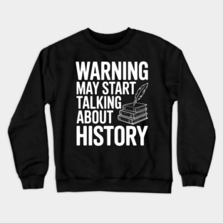 Warning May Start Talking about History Crewneck Sweatshirt