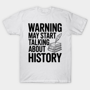 Warning May Start Talking about History T-Shirt