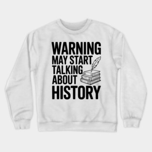 Warning May Start Talking about History Crewneck Sweatshirt