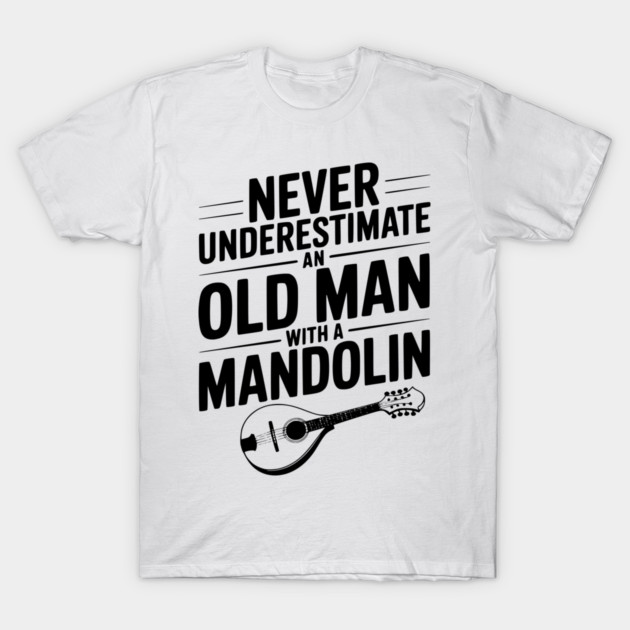 Never Underestimate an Old Man with a Mandolin T-Shirt by Frank Ring