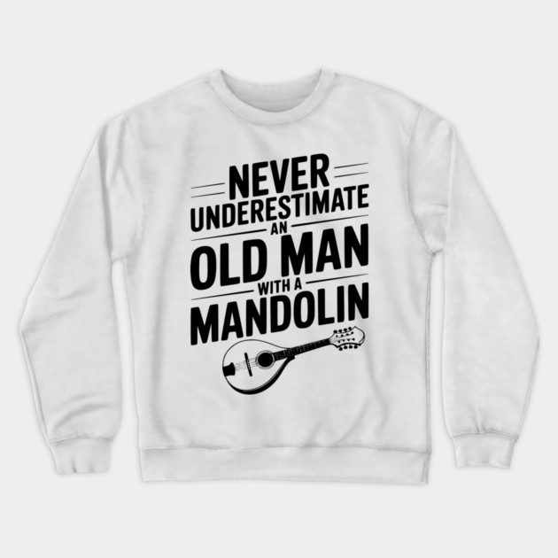 Never Underestimate an Old Man with a Mandolin Crewneck Sweatshirt by Frank Ring