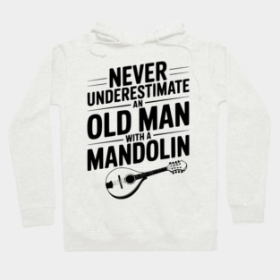 Never Underestimate an Old Man with a Mandolin Hoodie