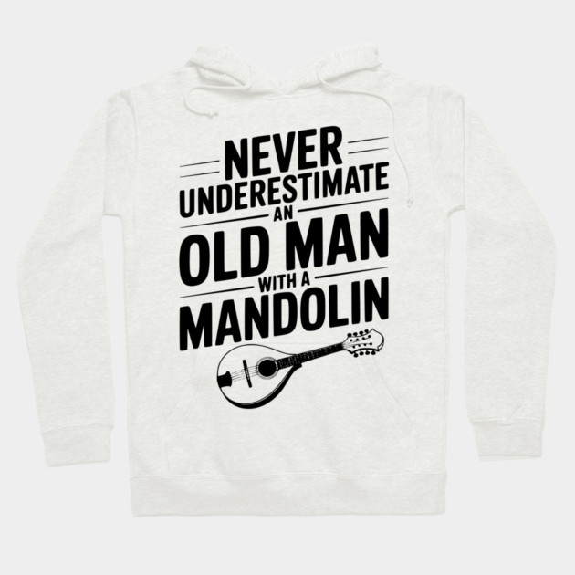 Never Underestimate an Old Man with a Mandolin Hoodie by Frank Ring