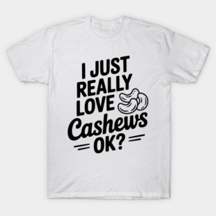 I Just Really Love Cashews Ok? T-Shirt